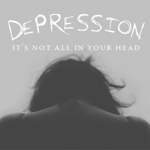 Depression. It’s not “All in your head”.